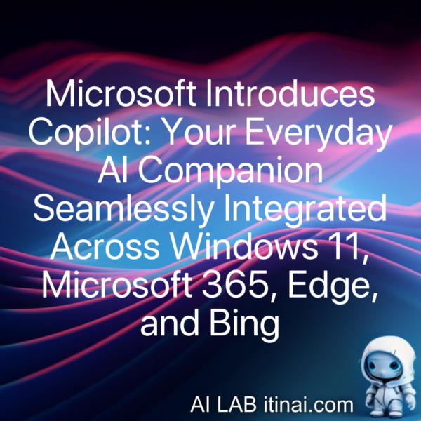  Microsoft Introduces Copilot: Your Everyday AI Companion Seamlessly Integrated Across Windows 11, Microsoft 365, Edge, and Bing